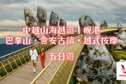 中越山海越遊｜岘港・巴拿山・會安古鎮・越式按摩 五日遊
